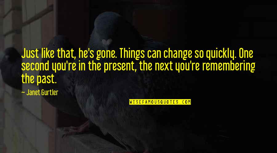 Remembering Our Past Quotes By Janet Gurtler: Just like that, he's gone. Things can change