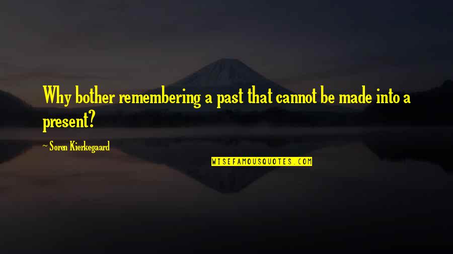 Remembering Our Past Quotes By Soren Kierkegaard: Why bother remembering a past that cannot be