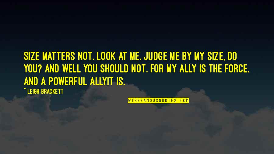 Remembering Our Veterans Quotes By Leigh Brackett: Size matters not. Look at me. Judge me Remembering Our Veterans Quotes By Leigh Brackett: Size matters not. Look at me. Judge me