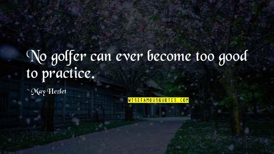 Remembering Pain Quotes By May Hezlet: No golfer can ever become too good to Remembering Pain Quotes By May Hezlet: No golfer can ever become too good to
