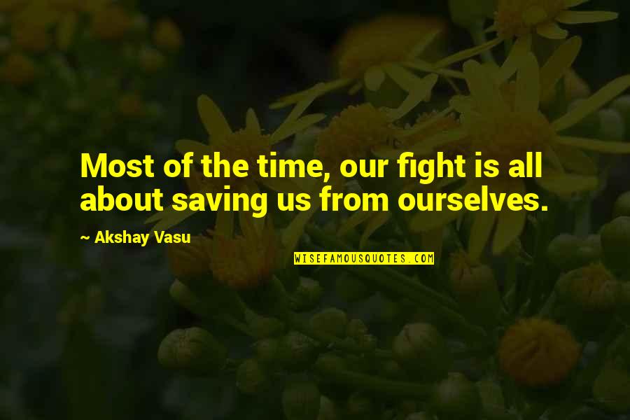 Remembering School Life Quotes By Akshay Vasu: Most of the time, our fight is all