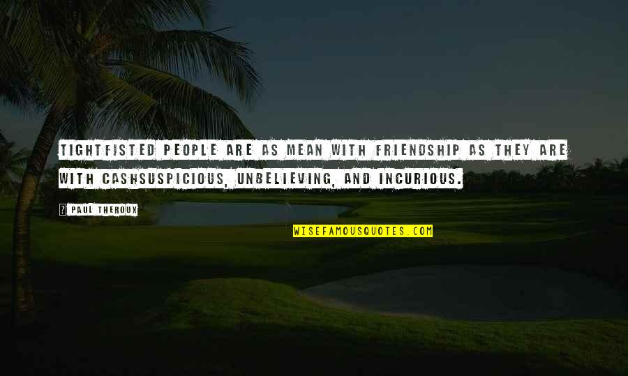 Remembering September 11 Quotes By Paul Theroux: Tightfisted people are as mean with friendship as Remembering September 11 Quotes By Paul Theroux: Tightfisted people are as mean with friendship as