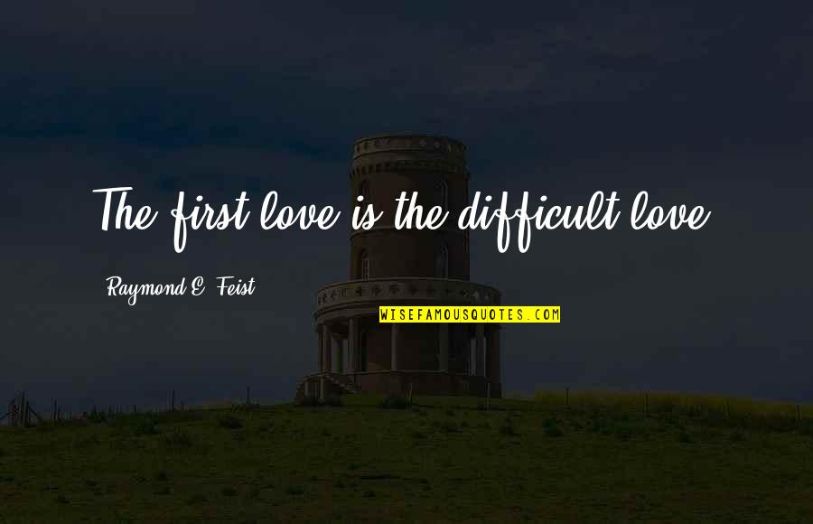 Remembering Someone After They Die Quotes By Raymond E. Feist: The first love is the difficult love.