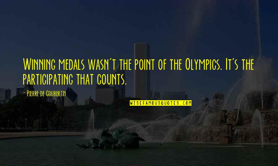 Remembering Someone Who Has Passed Away Quotes By Pierre De Coubertin: Winning medals wasn't the point of the Olympics.