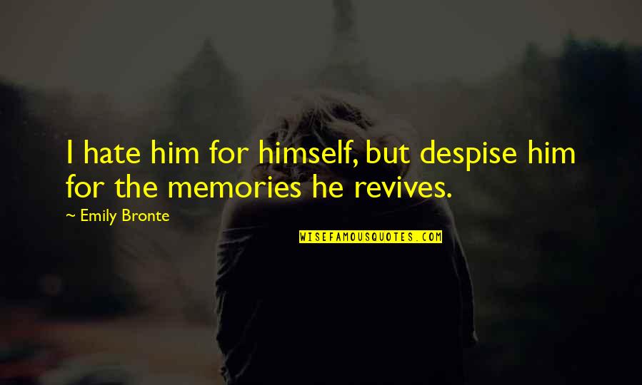 Remembering The Good Times Quotes By Emily Bronte: I hate him for himself, but despise him