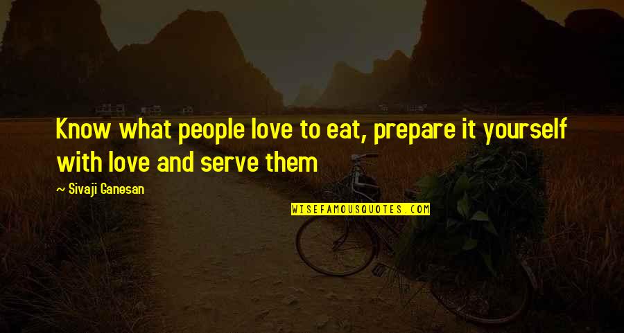 Remembering The One You Love Quotes By Sivaji Ganesan: Know what people love to eat, prepare it