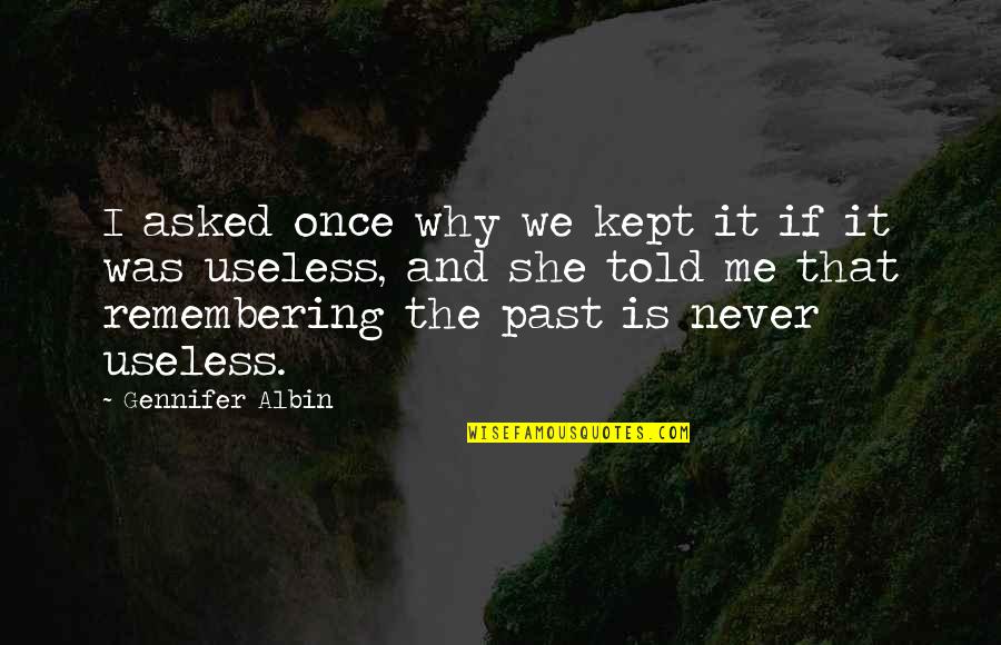 Remembering The Past Quotes By Gennifer Albin: I asked once why we kept it if