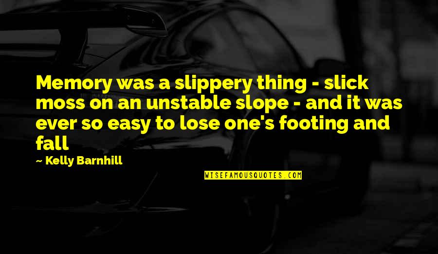 Remembering The Past Quotes By Kelly Barnhill: Memory was a slippery thing - slick moss