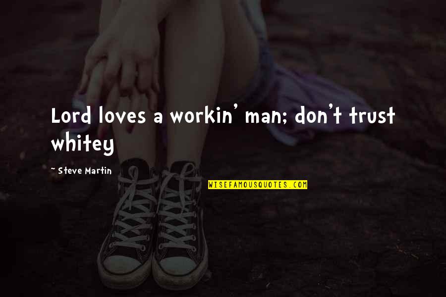 Remembering The Past Tumblr Quotes By Steve Martin: Lord loves a workin' man; don't trust whitey