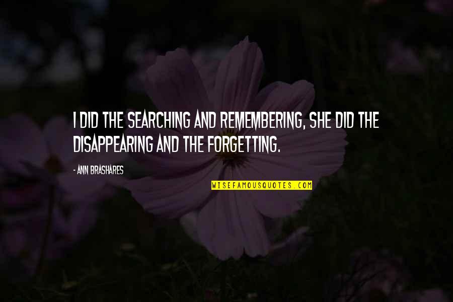 Remembering To Love Quotes By Ann Brashares: I did the searching and remembering, she did