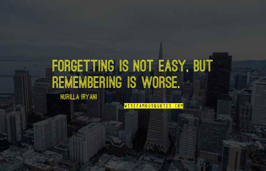 Remembering To Love Quotes By Nurilla Iryani: Forgetting is not easy, but remembering is worse. Remembering To Love Quotes By Nurilla Iryani: Forgetting is not easy, but remembering is worse.