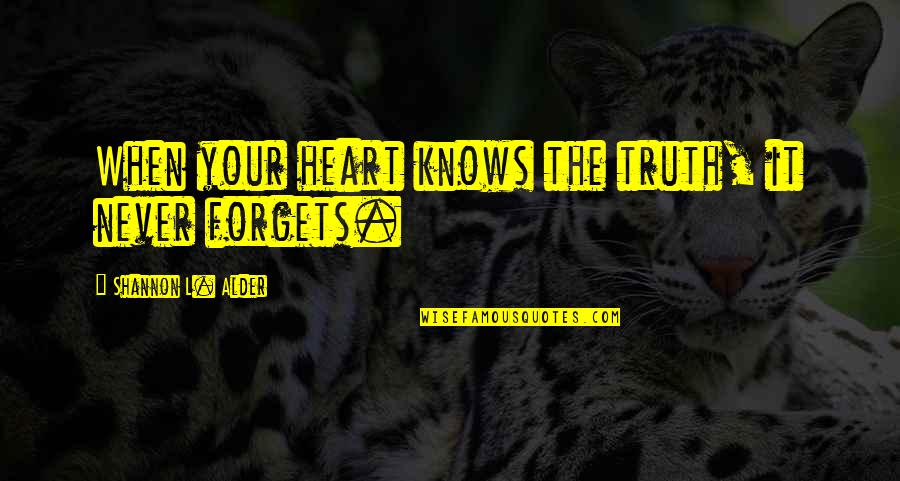 Remembering To Love Quotes By Shannon L. Alder: When your heart knows the truth, it never Remembering To Love Quotes By Shannon L. Alder: When your heart knows the truth, it never