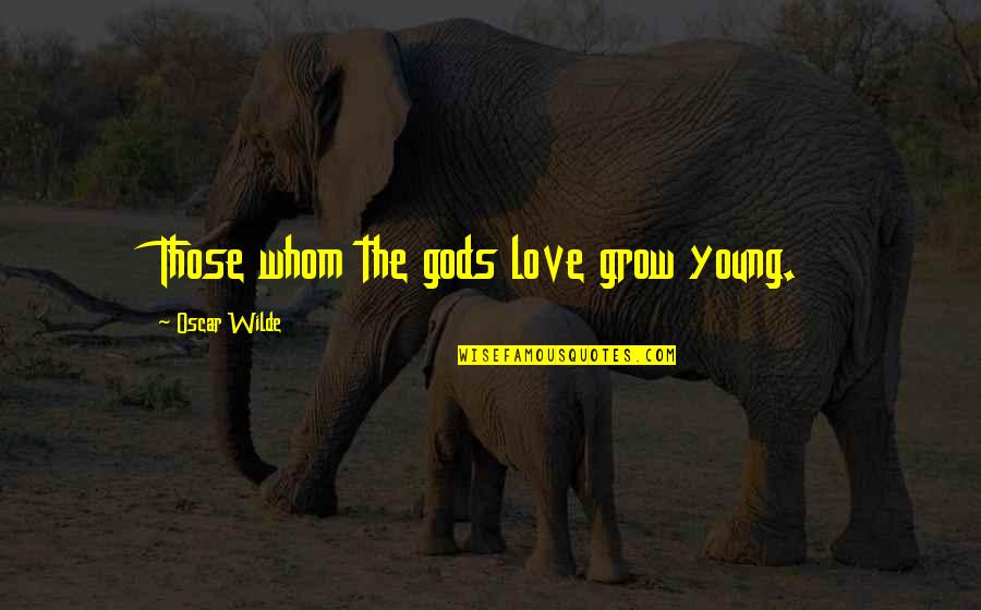 Remembering To Love Yourself Quotes By Oscar Wilde: Those whom the gods love grow young. Remembering To Love Yourself Quotes By Oscar Wilde: Those whom the gods love grow young.