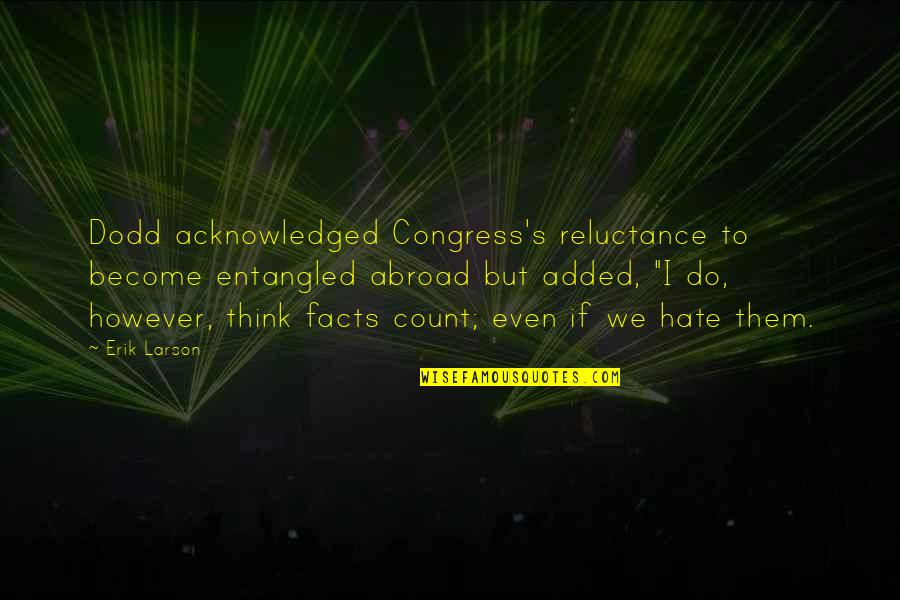 Remembering Where You Come From Quotes By Erik Larson: Dodd acknowledged Congress's reluctance to become entangled abroad