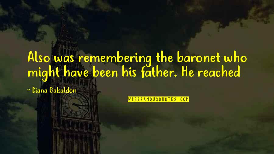 Remembering Who Was There For You Quotes By Diana Gabaldon: Also was remembering the baronet who might have