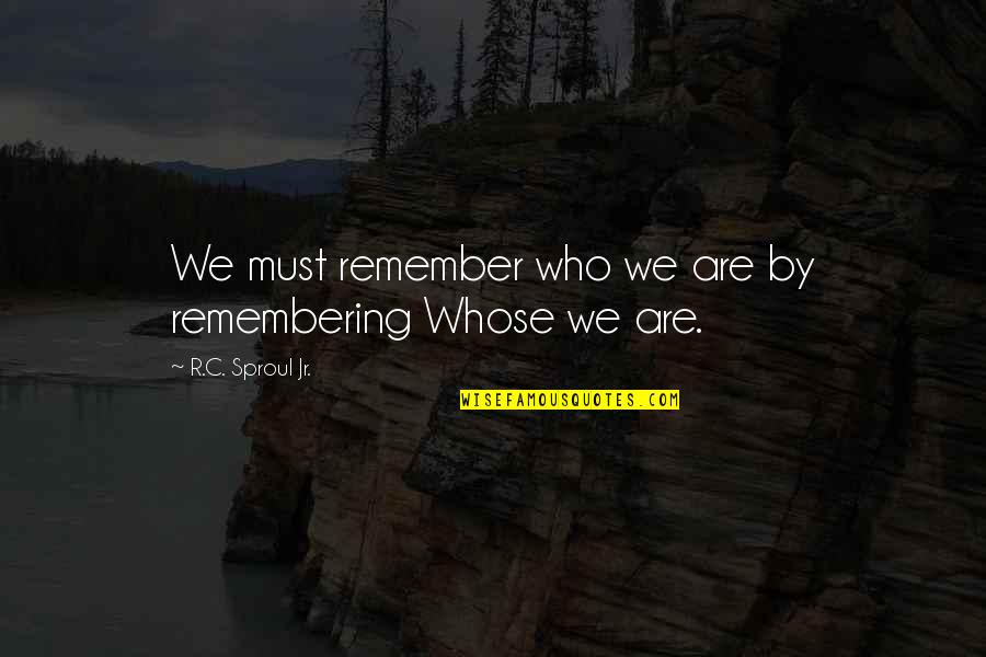 Remembering Who Was There For You Quotes By R.C. Sproul Jr.: We must remember who we are by remembering