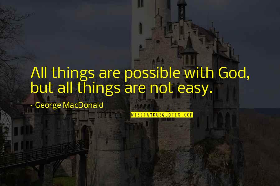 Remembering You In Heaven Quotes By George MacDonald: All things are possible with God, but all