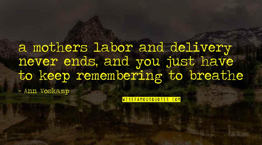 Remembering You Quotes By Ann Voskamp: a mothers labor and delivery never ends, and