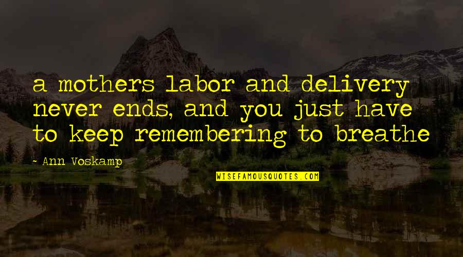 Remembering You Quotes By Ann Voskamp: a mothers labor and delivery never ends, and Remembering You Quotes By Ann Voskamp: a mothers labor and delivery never ends, and