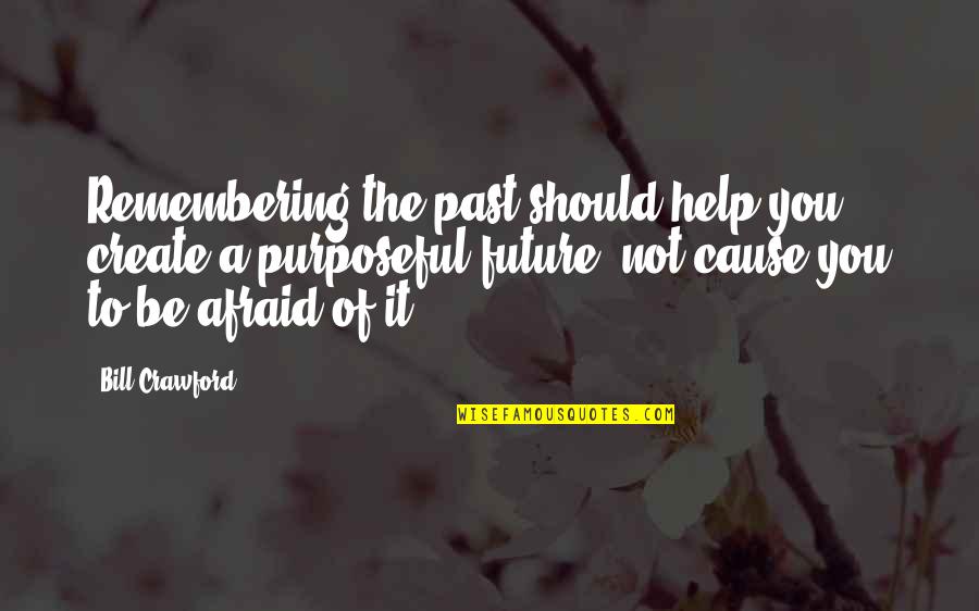 Remembering You Quotes By Bill Crawford: Remembering the past should help you create a Remembering You Quotes By Bill Crawford: Remembering the past should help you create a