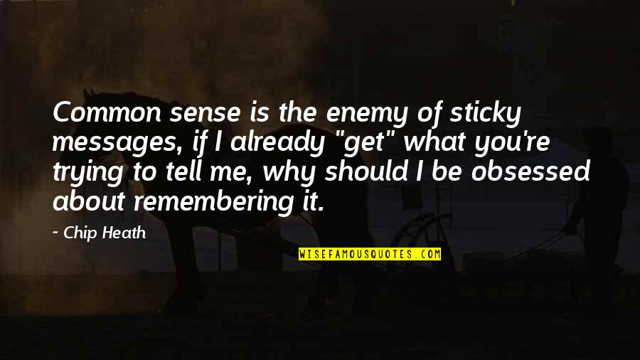 Remembering You Quotes By Chip Heath: Common sense is the enemy of sticky messages,