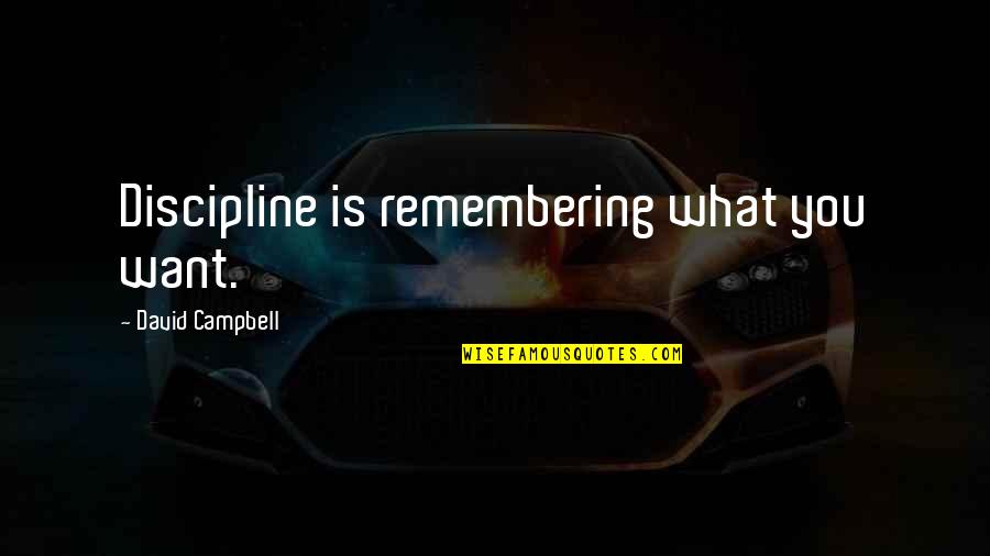 Remembering You Quotes By David Campbell: Discipline is remembering what you want.