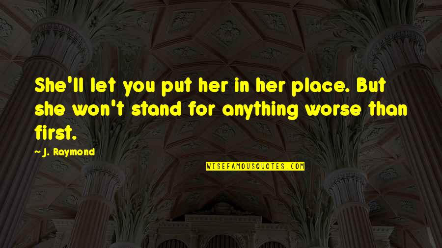 Remembering You Quotes By J. Raymond: She'll let you put her in her place. Remembering You Quotes By J. Raymond: She'll let you put her in her place.