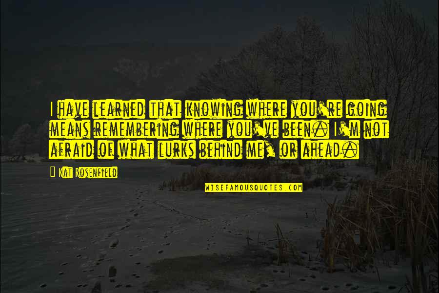 Remembering You Quotes By Kat Rosenfield: I have learned that knowing where you're going