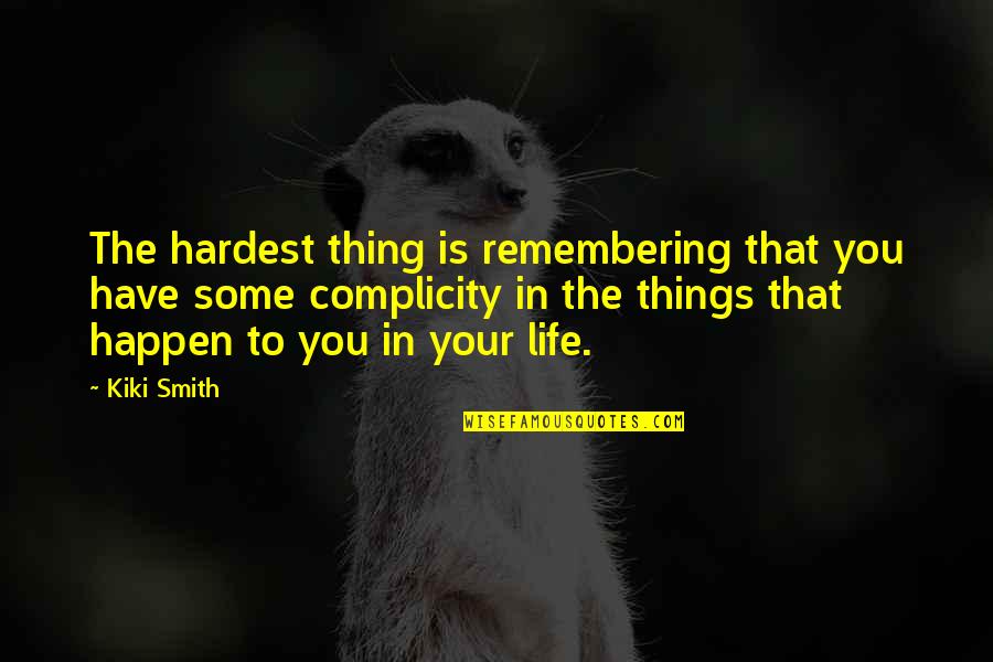 Remembering You Quotes By Kiki Smith: The hardest thing is remembering that you have