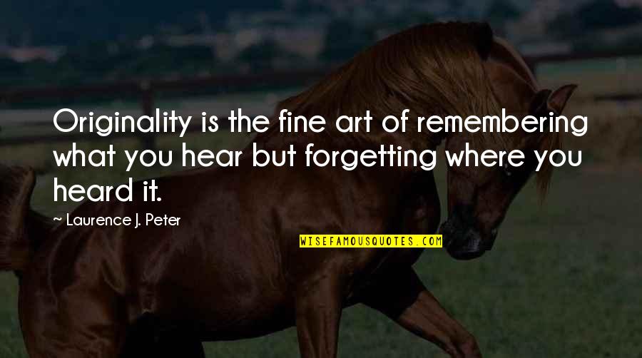 Remembering You Quotes By Laurence J. Peter: Originality is the fine art of remembering what Remembering You Quotes By Laurence J. Peter: Originality is the fine art of remembering what