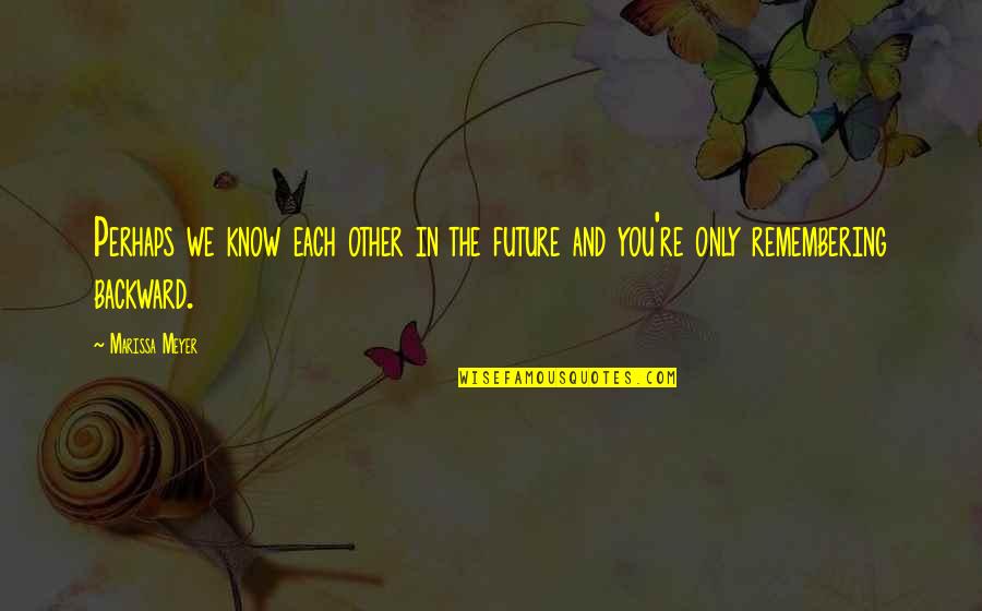 Remembering You Quotes By Marissa Meyer: Perhaps we know each other in the future