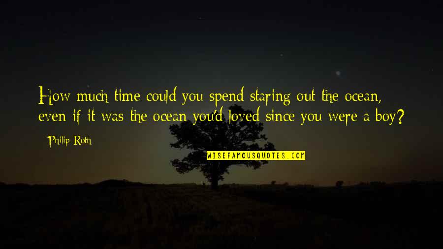 Remembering You Quotes By Philip Roth: How much time could you spend staring out Remembering You Quotes By Philip Roth: How much time could you spend staring out