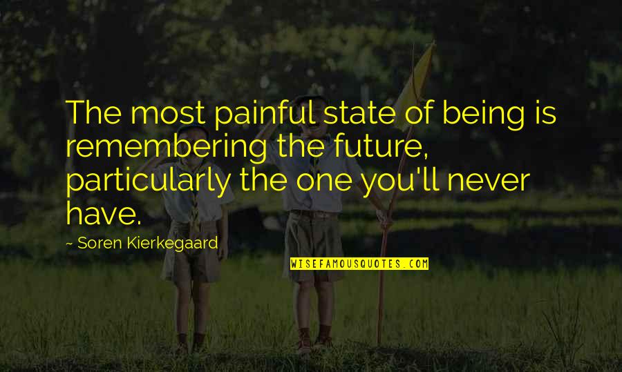 Remembering You Quotes By Soren Kierkegaard: The most painful state of being is remembering