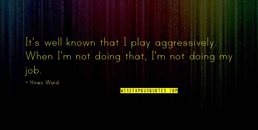 Remembering Your Brother Quotes By Hines Ward: It's well known that I play aggressively. When