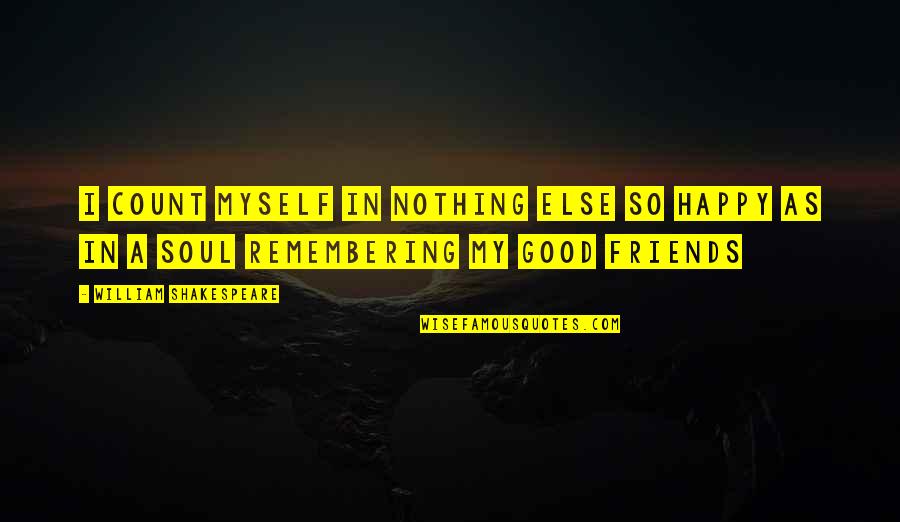 Remembering Your Friends Quotes By William Shakespeare: I count myself in nothing else so happy