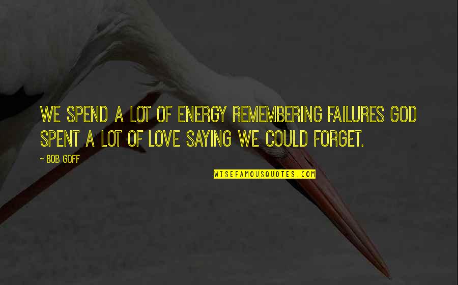 Remembering Your Love Quotes By Bob Goff: We spend a lot of energy remembering failures