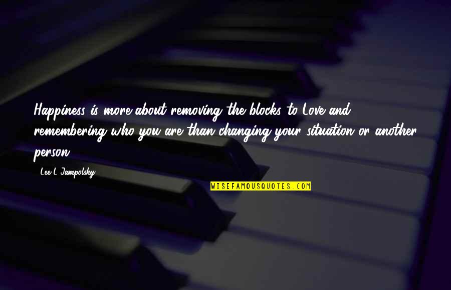 Remembering Your Love Quotes By Lee L Jampolsky: Happiness is more about removing the blocks to