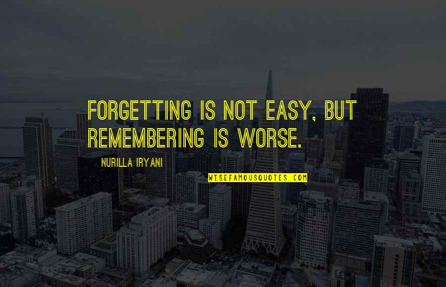 Remembering Your Love Quotes By Nurilla Iryani: Forgetting is not easy, but remembering is worse.