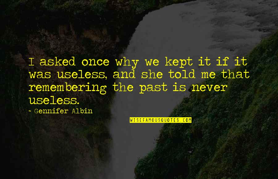 Remembering Your Past Quotes By Gennifer Albin: I asked once why we kept it if