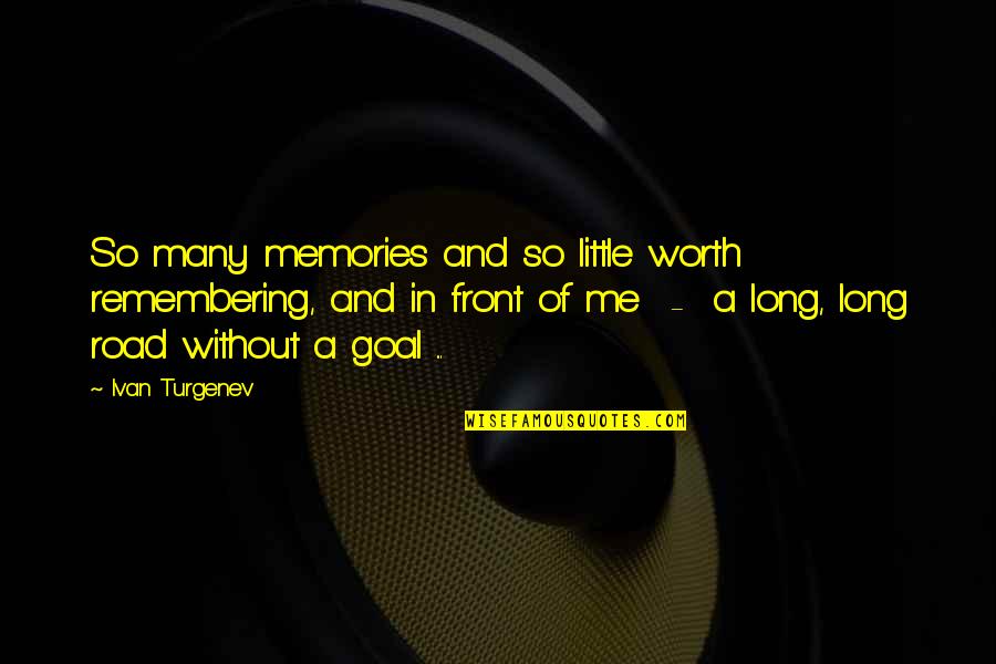 Remembering Your Worth Quotes By Ivan Turgenev: So many memories and so little worth remembering,