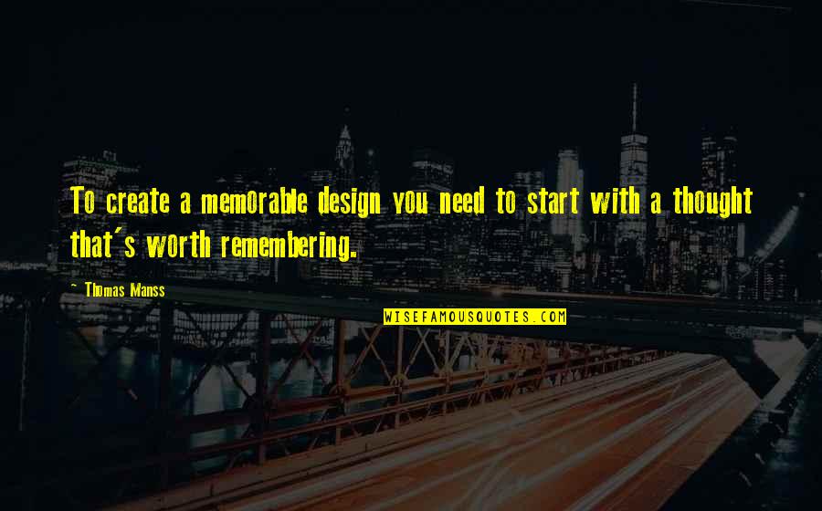 Remembering Your Worth Quotes By Thomas Manss: To create a memorable design you need to