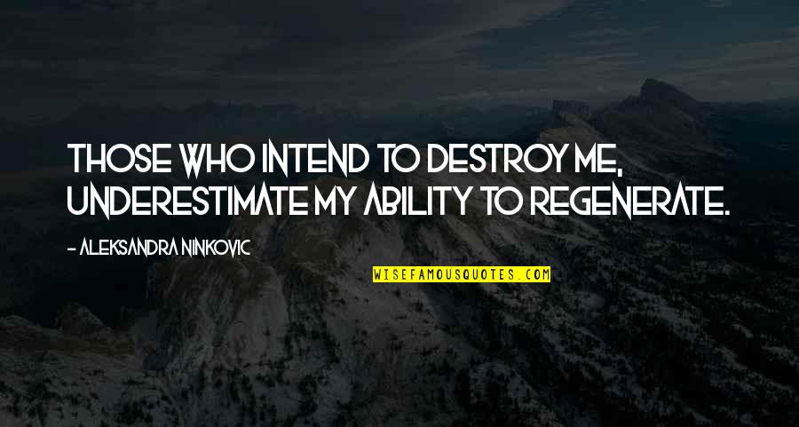 Remembers1 Quotes By Aleksandra Ninkovic: Those who intend to destroy me, underestimate my Remembers1 Quotes By Aleksandra Ninkovic: Those who intend to destroy me, underestimate my