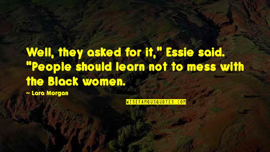 Remembery Quotes By Lara Morgan: Well, they asked for it," Essie said. "People