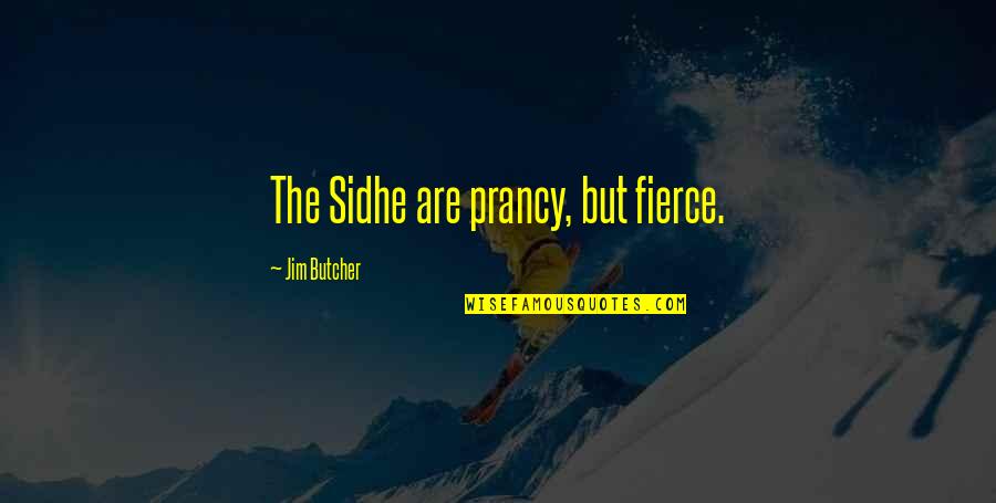 Remembird Quotes By Jim Butcher: The Sidhe are prancy, but fierce. Remembird Quotes By Jim Butcher: The Sidhe are prancy, but fierce.
