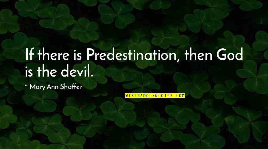 Remembird Quotes By Mary Ann Shaffer: If there is Predestination, then God is the Remembird Quotes By Mary Ann Shaffer: If there is Predestination, then God is the