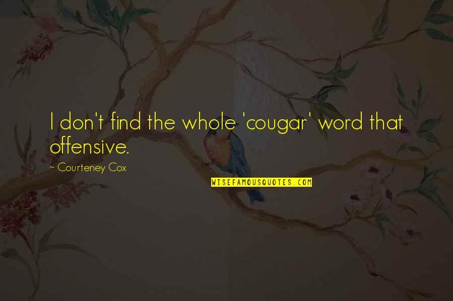 Remembrance Day Sayings Quotes By Courteney Cox: I don't find the whole 'cougar' word that Remembrance Day Sayings Quotes By Courteney Cox: I don't find the whole 'cougar' word that