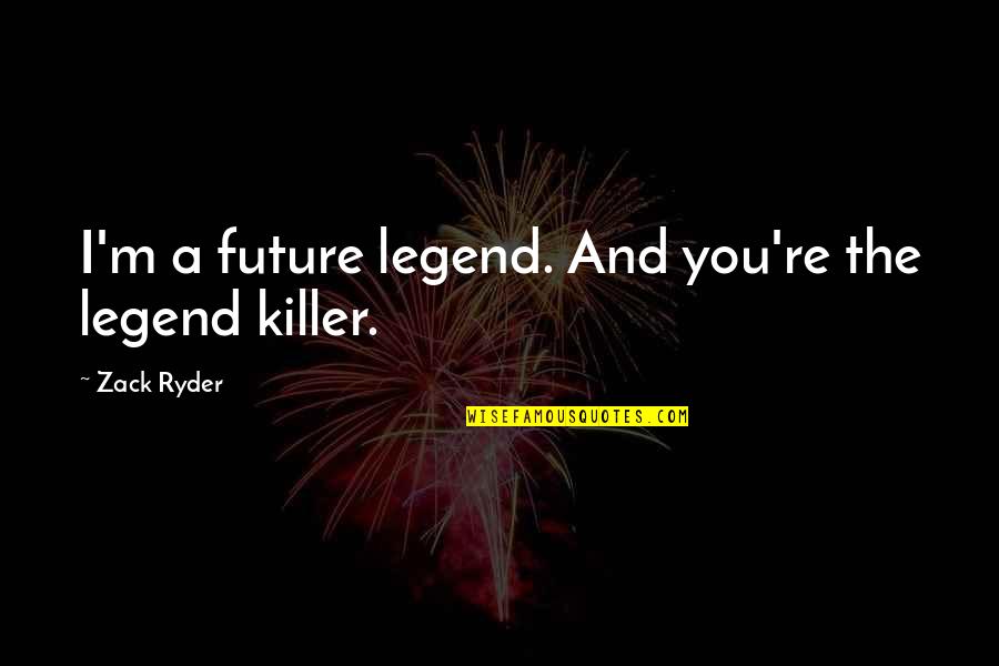 Remembrance Loved Ones Quotes By Zack Ryder: I'm a future legend. And you're the legend