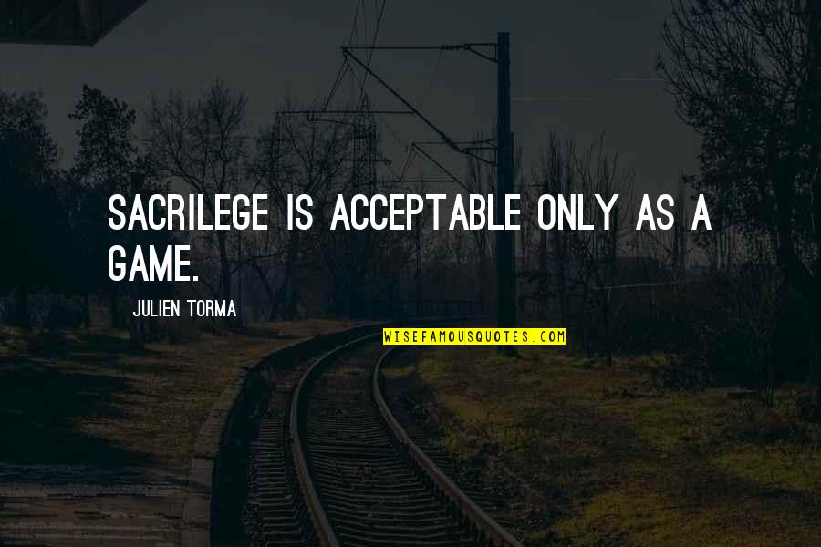Remembrance Of Father Quotes By Julien Torma: Sacrilege is acceptable only as a game. Remembrance Of Father Quotes By Julien Torma: Sacrilege is acceptable only as a game.