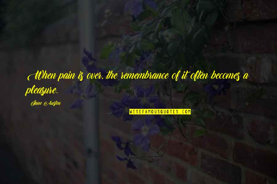 Remembrance Of Life Quotes By Jane Austen: When pain is over, the remembrance of it