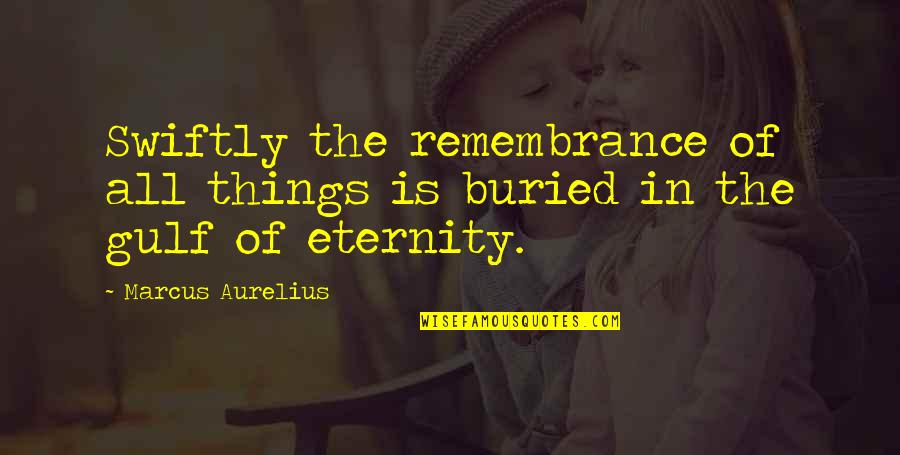 Remembrance Of Life Quotes By Marcus Aurelius: Swiftly the remembrance of all things is buried Remembrance Of Life Quotes By Marcus Aurelius: Swiftly the remembrance of all things is buried